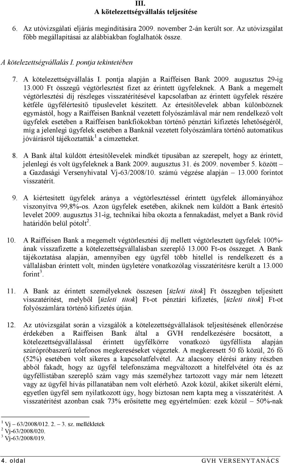 A Bank a megemelt végtörlesztési díj részleges visszatérítésével kapcsolatban az érintett ügyfelek részére kétféle ügyfélértesítı típuslevelet készített.