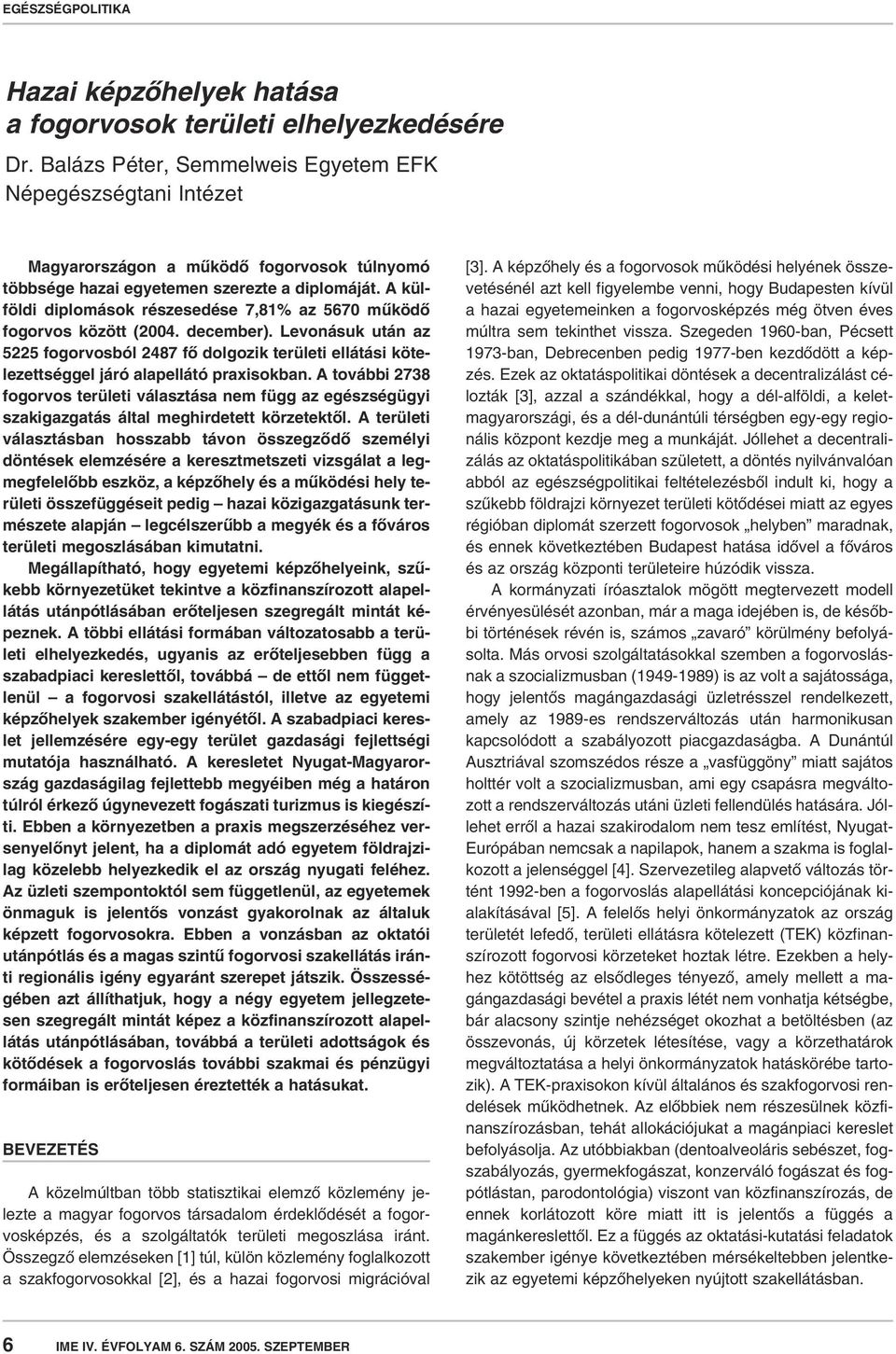 A külföldi diplomások részesedése 7,81% az 5670 mûködô fogorvos között (2004. december).