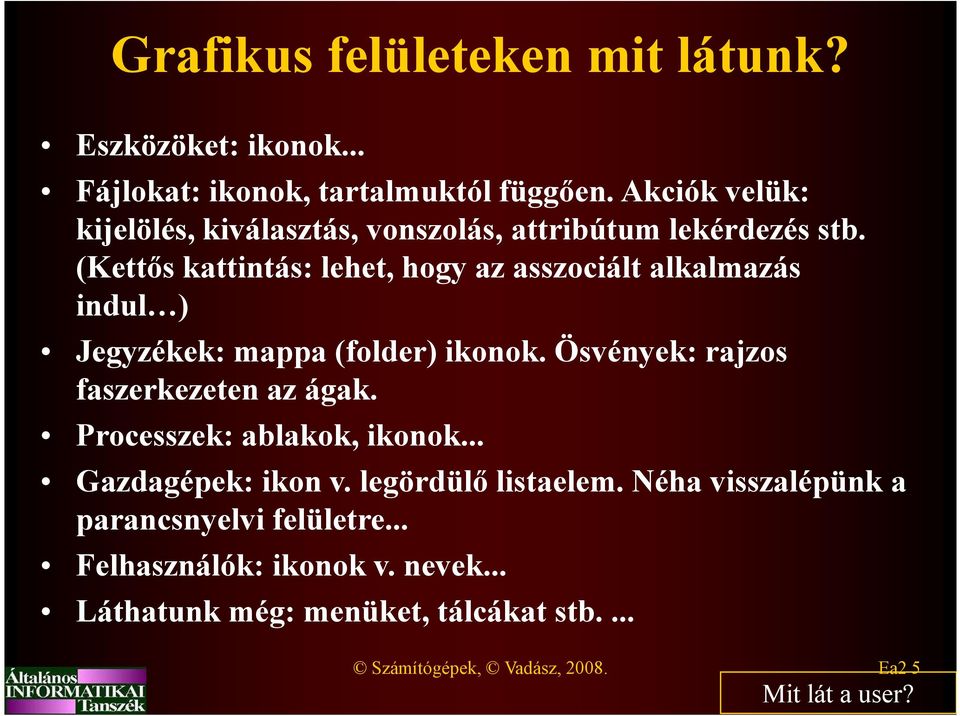 (Kettős kattintás: lehet, hogy az asszociált alkalmazás indul ) Jegyzékek: mappa (folder) ikonok. Ösvények: rajzos faszerkezeten az ágak.