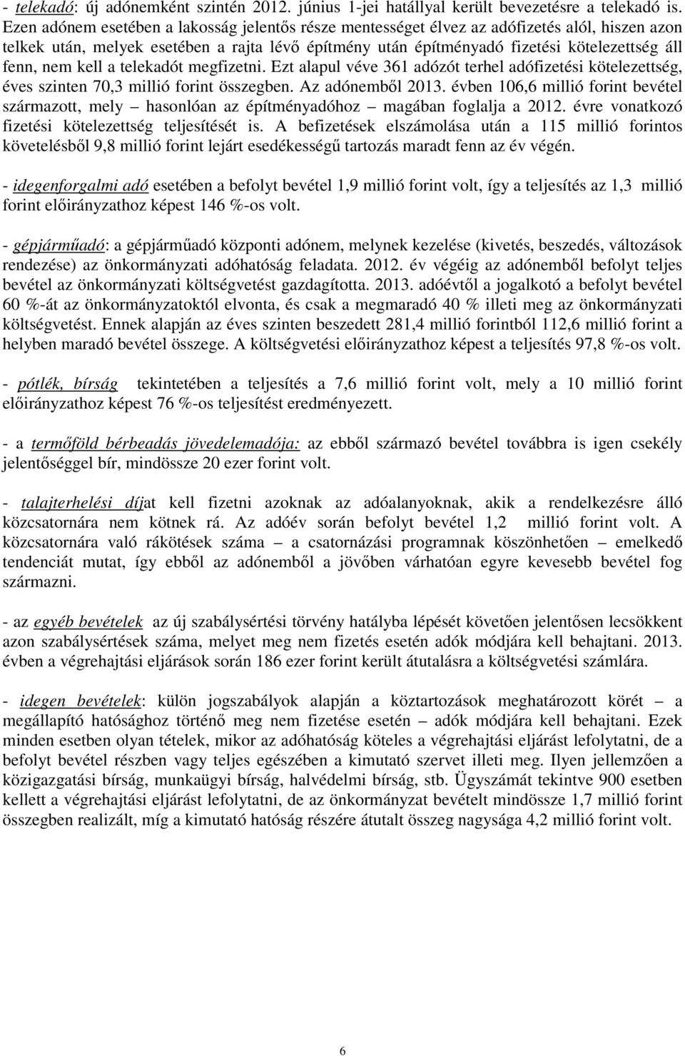 nem kell a telekadót megfizetni. Ezt alapul véve 361 adózót terhel adófizetési kötelezettség, éves szinten 70,3 millió forint összegben. Az adónembıl 2013.