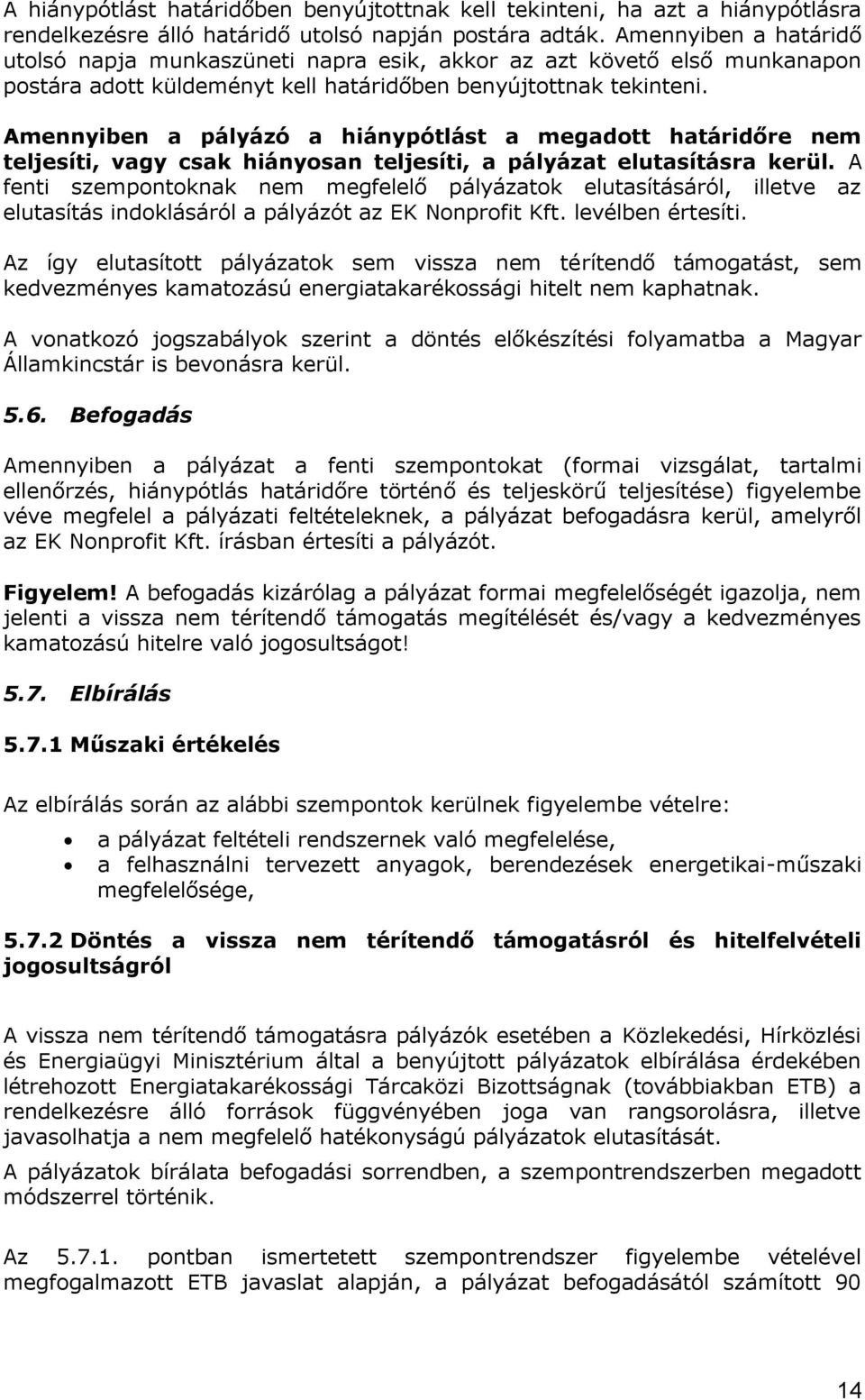 Amennyiben a pályázó a hiánypótlást a megadott határidőre nem teljesíti, vagy csak hiányosan teljesíti, a pályázat elutasításra kerül.