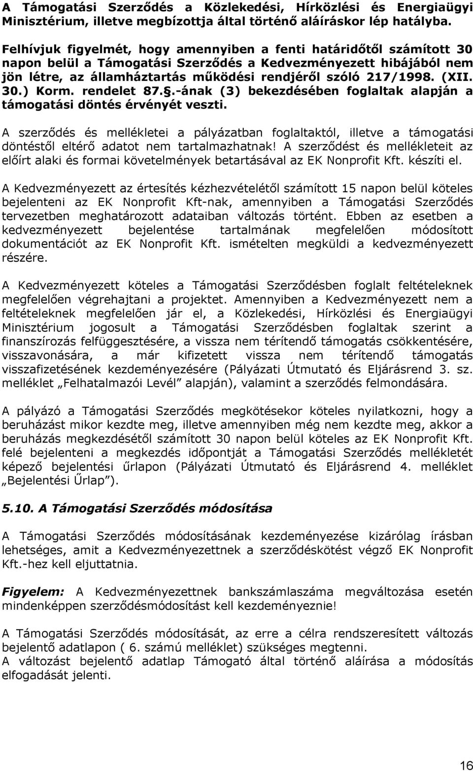 (XII. 30.) Korm. rendelet 87..-ának (3) bekezdésében foglaltak alapján a támogatási döntés érvényét veszti.