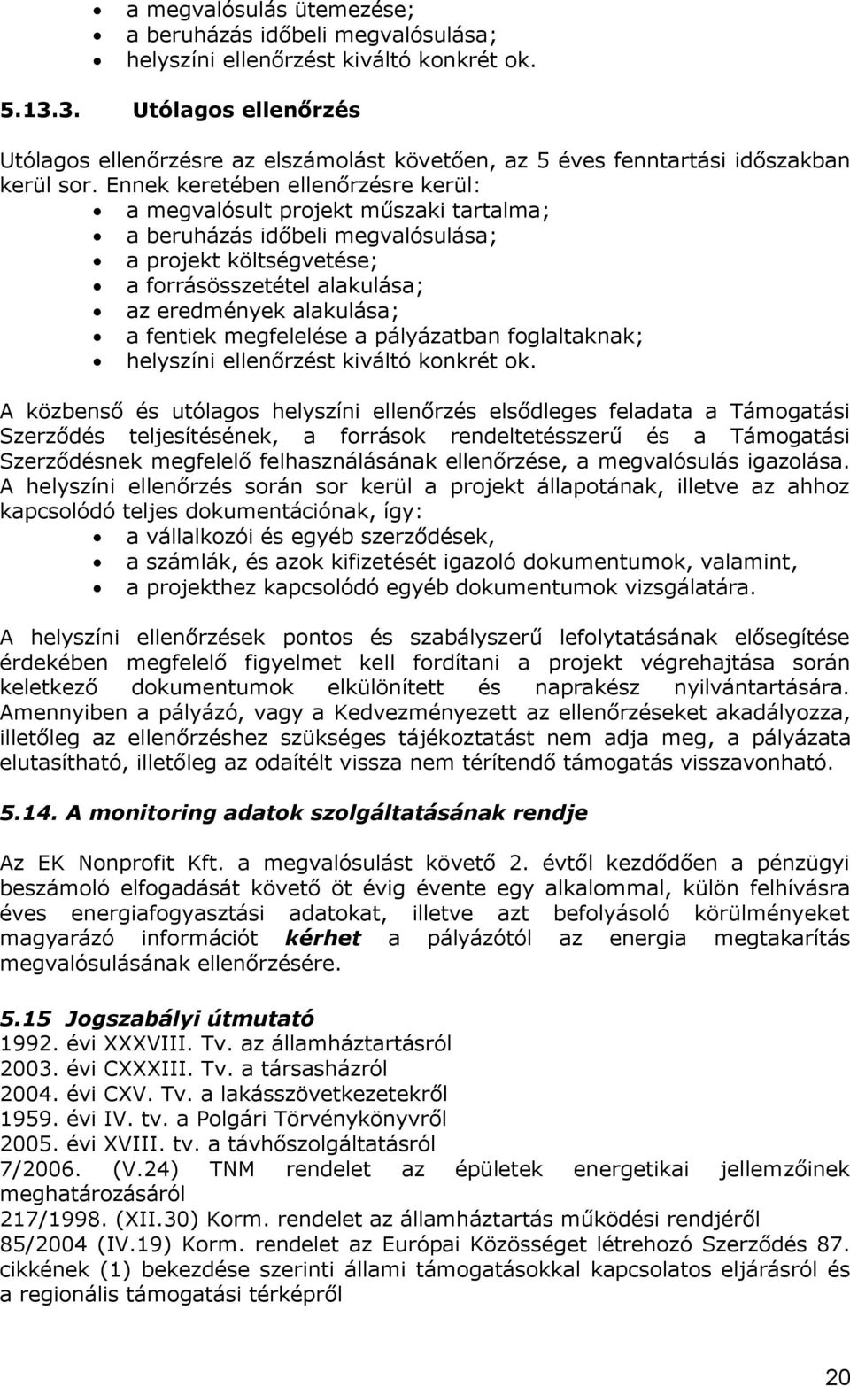 Ennek keretében ellenőrzésre kerül: a megvalósult projekt műszaki tartalma; a beruházás időbeli megvalósulása; a projekt költségvetése; a forrásösszetétel alakulása; az eredmények alakulása; a