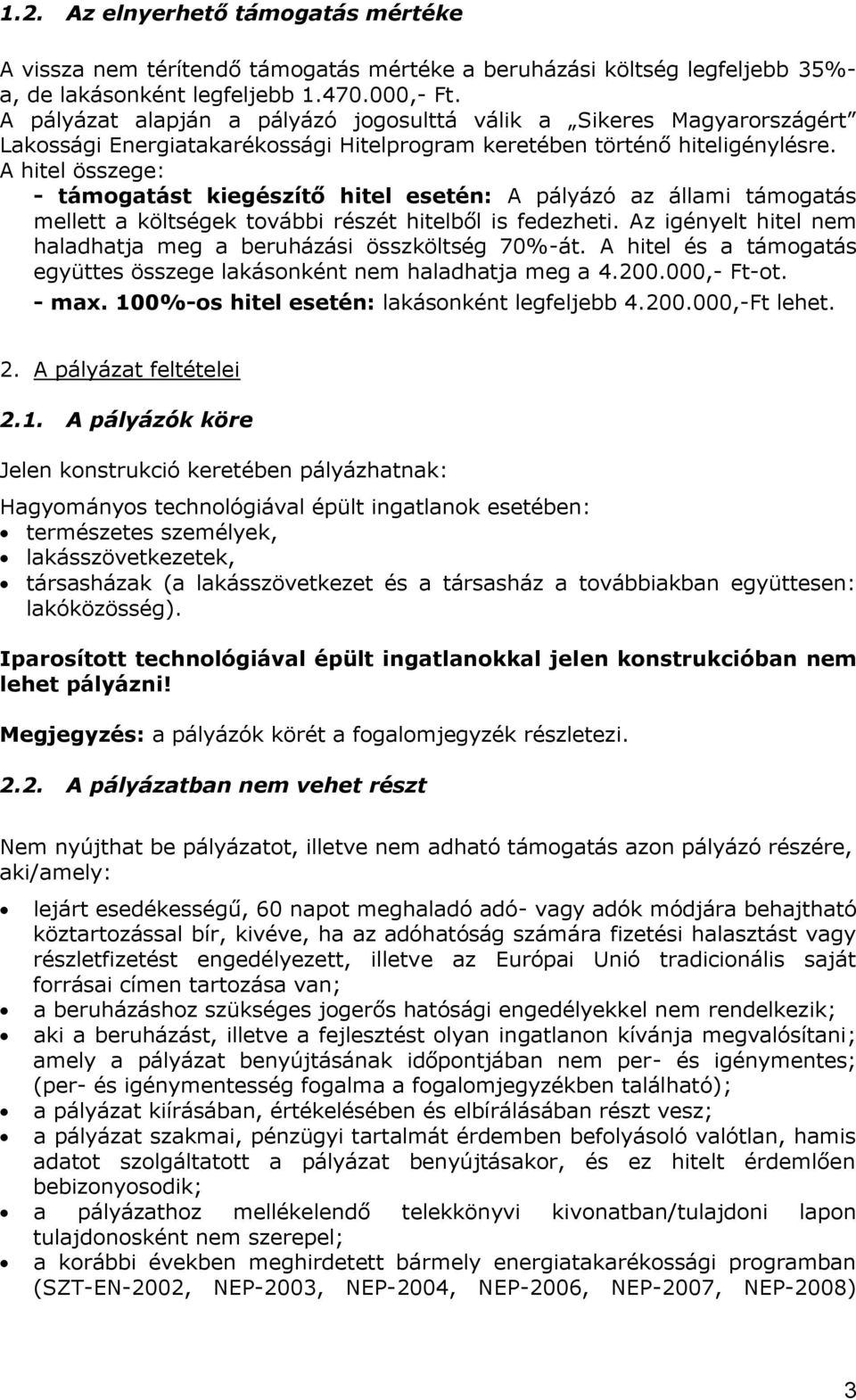 A hitel összege: - támogatást kiegészítő hitel esetén: A pályázó az állami támogatás mellett a költségek további részét hitelből is fedezheti.