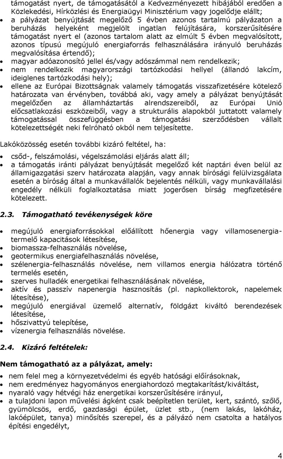 energiaforrás felhasználására irányuló beruházás megvalósítása értendő); magyar adóazonosító jellel és/vagy adószámmal nem rendelkezik; nem rendelkezik magyarországi tartózkodási hellyel (állandó