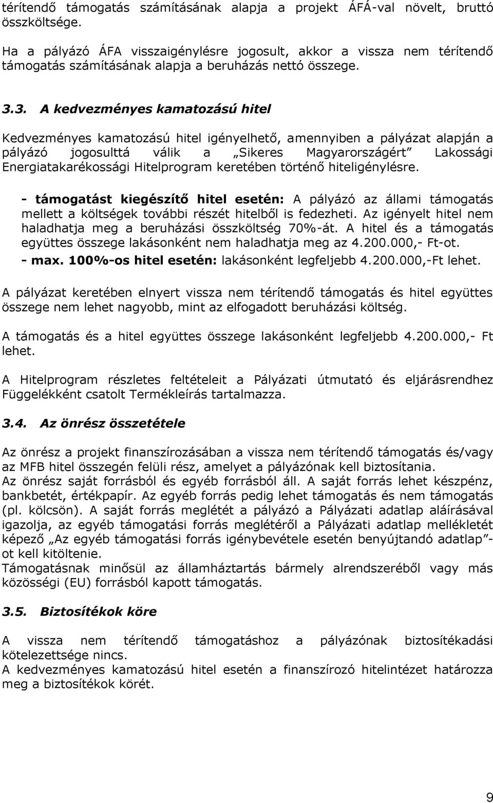 3. A kedvezményes kamatozású hitel Kedvezményes kamatozású hitel igényelhető, amennyiben a pályázat alapján a pályázó jogosulttá válik a Sikeres Magyarországért Lakossági Energiatakarékossági