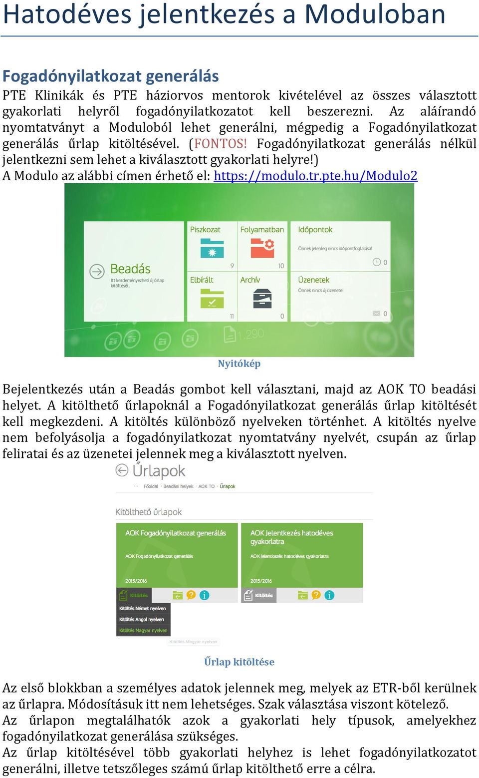 Fogadónyilatkozat generálás nélkül jelentkezni sem lehet a kiválasztott gyakorlati helyre!) A Modulo az alábbi címen érhető el: https://modulo.tr.pte.