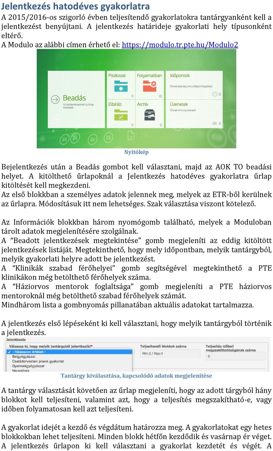 A kitölthető űrlapoknál a Jelentkezés hatodéves gyakorlatra űrlap kitöltését kell megkezdeni. Az első blokkban a személyes adatok jelennek meg, melyek az ETR-ből kerülnek az űrlapra.