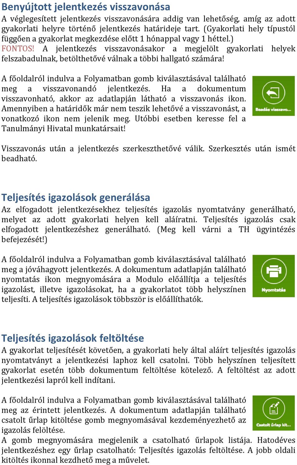 A jelentkezés visszavonásakor a megjelölt gyakorlati helyek felszabadulnak, betölthetővé válnak a többi hallgató számára!