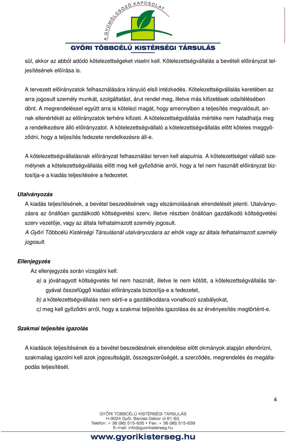 A megrendeléssel együtt arra is kötelezi magát, hogy amennyiben a teljesítés megvalósult, annak ellenértékét az előirányzatok terhére kifizeti.