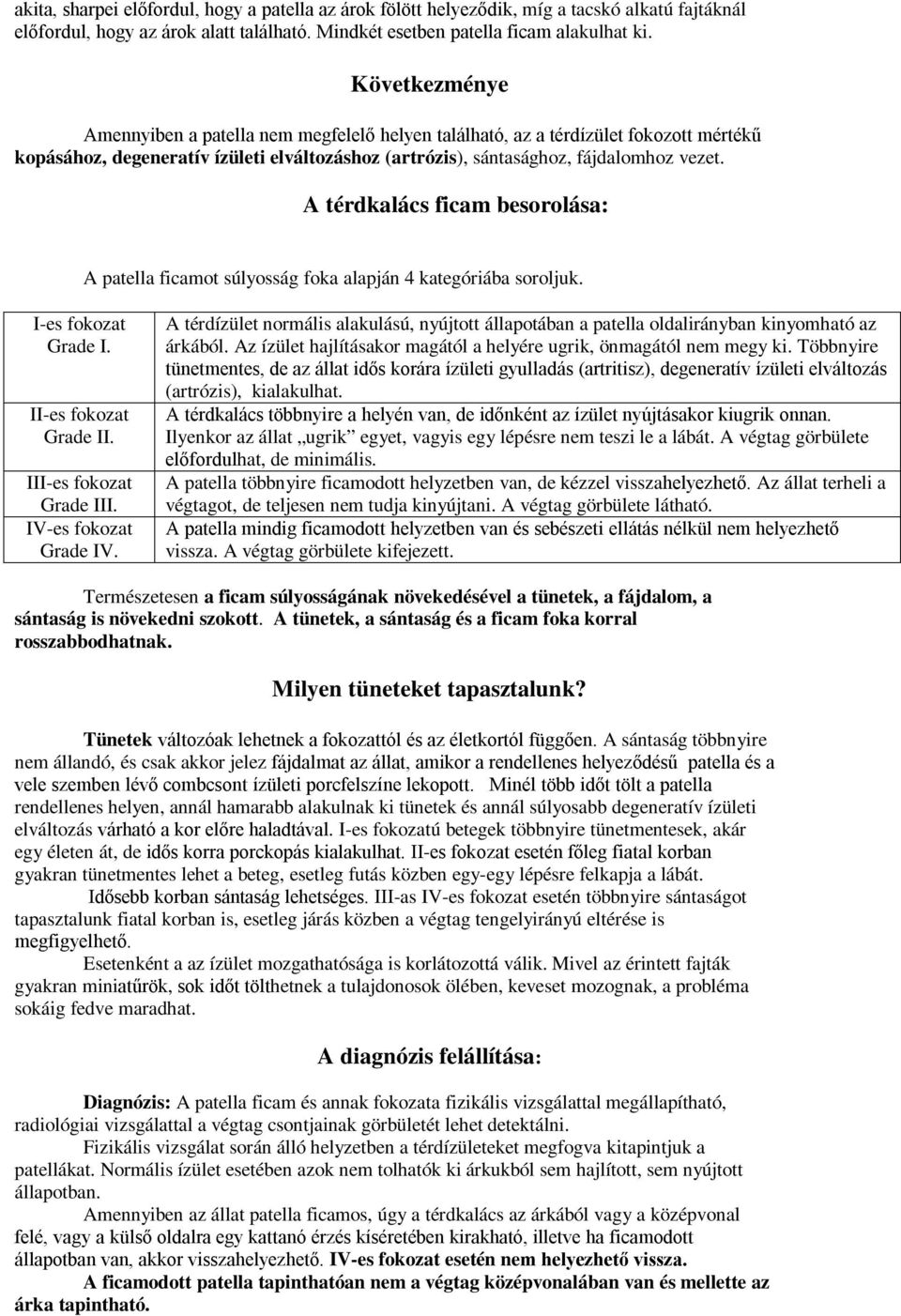 A térdkalács ficam besorolása: A patella ficamot súlyosság foka alapján 4 kategóriába soroljuk. I-es fokozat Grade I. II-es fokozat Grade II. III-es fokozat Grade III. IV-es fokozat Grade IV.