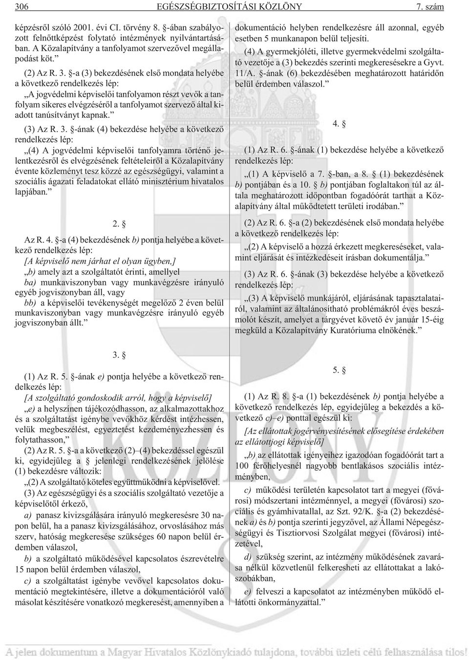 -a (3) bekezdésének elsõ mondata helyébe a következõ rendelkezés lép: A jogvédelmi képviselõi tanfolyamon részt vevõk a tanfolyam sikeres elvégzésérõl a tanfolyamot szervezõ által kiadott