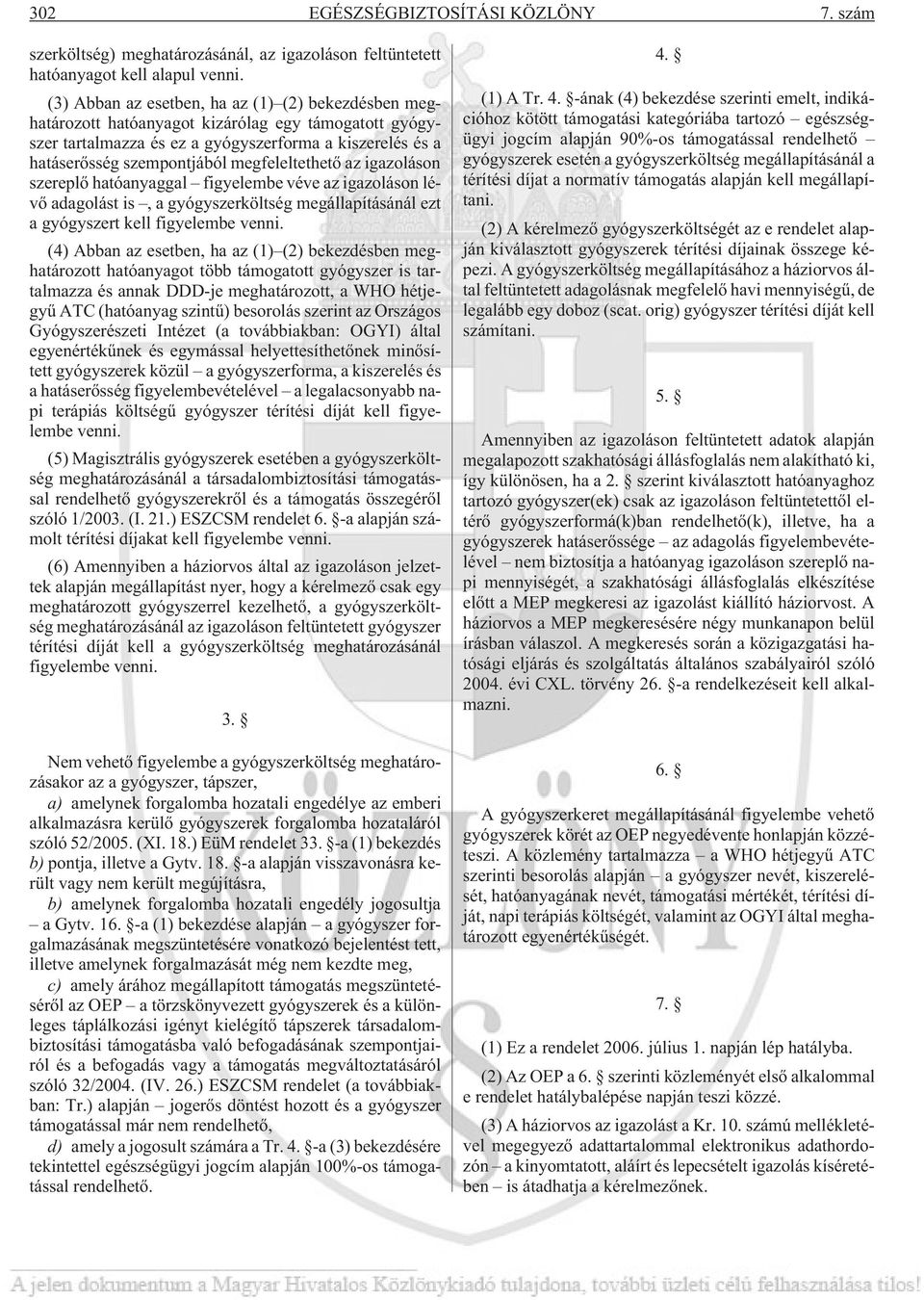 megfeleltethetõ az igazoláson szereplõ hatóanyaggal figyelembe véve az igazoláson lévõ adagolást is, a gyógyszerköltség megállapításánál ezt a gyógyszert kell figyelembe venni.