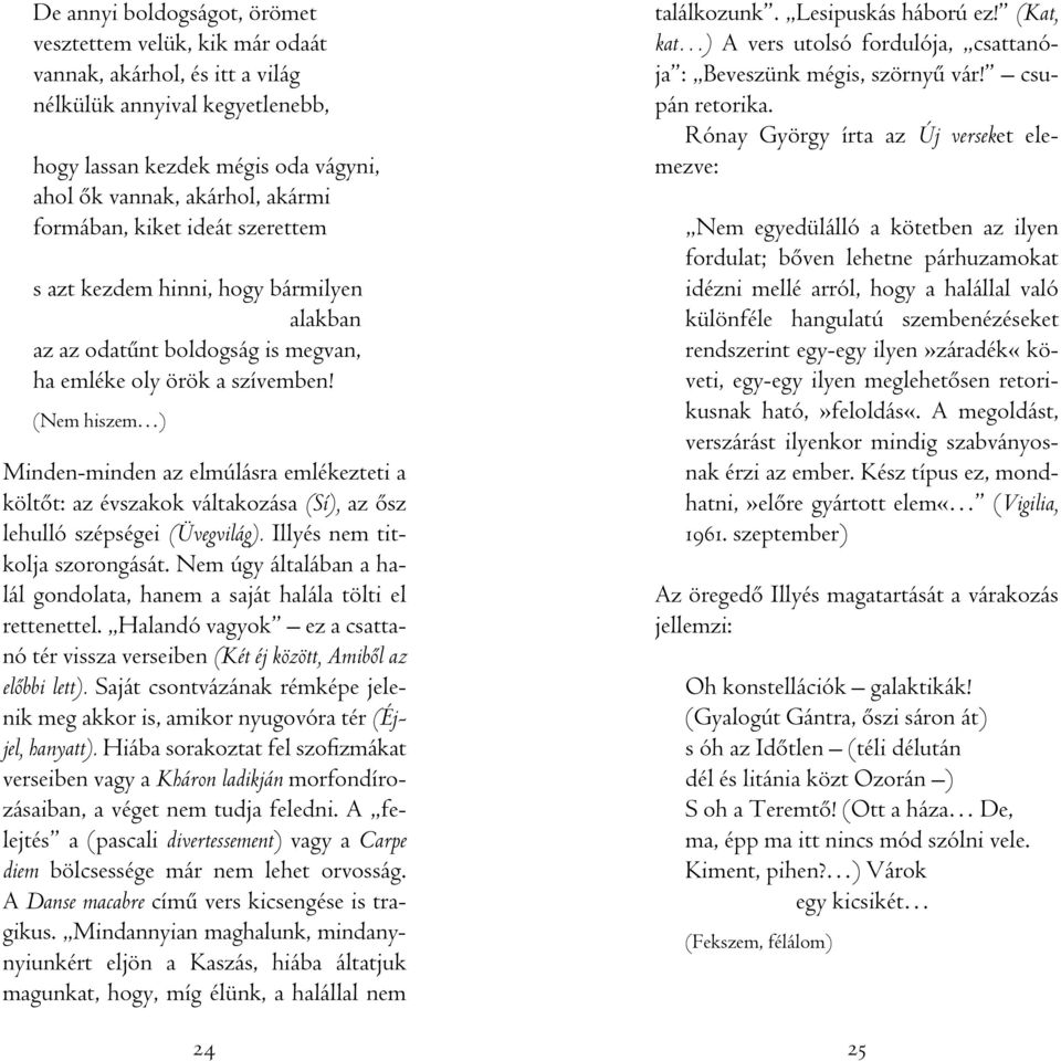 (Nem hiszem ) Minden-minden az elmúlásra emlékezteti a költôt: az évszakok váltakozása (Sí), az ôsz lehulló szépségei (Üvegvilág). Illyés nem titkolja szorongását.
