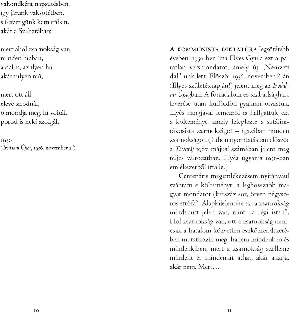 ) A KOMMUNISTA DIKTATÚRA legsötétebb évében, 1950-ben írta Illyés Gyula ezt a páratlan versmondatot, amely új Nemzeti dal -unk lett. Elôször 1956. november 2-án (Illyés születésnapján!