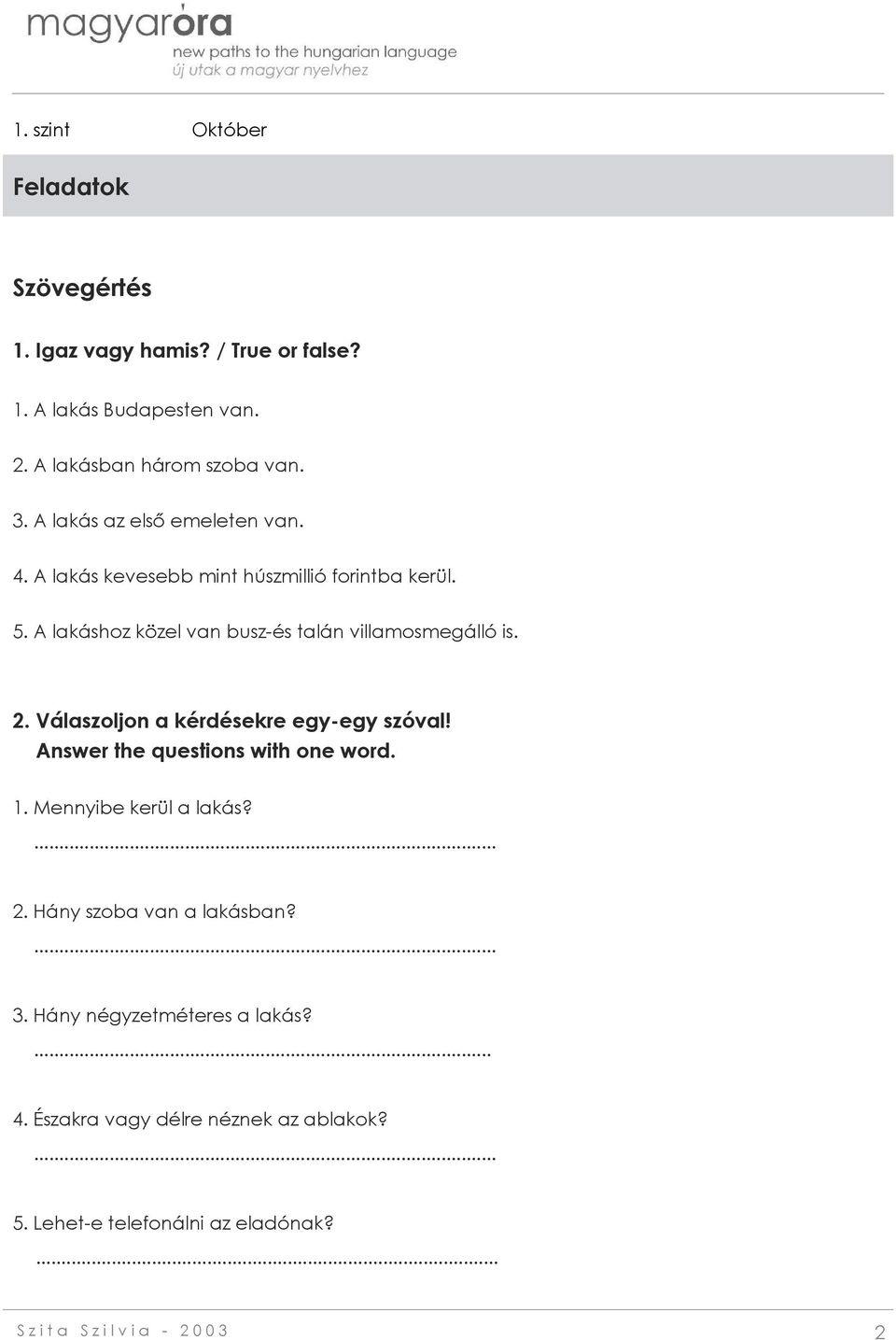 2. Válaszoljon a kérdésekre egy-egy szóval! Answer the questions with one word. 1. Mennyibe kerül a lakás? 2. Hány szoba van a lakásban? 3.