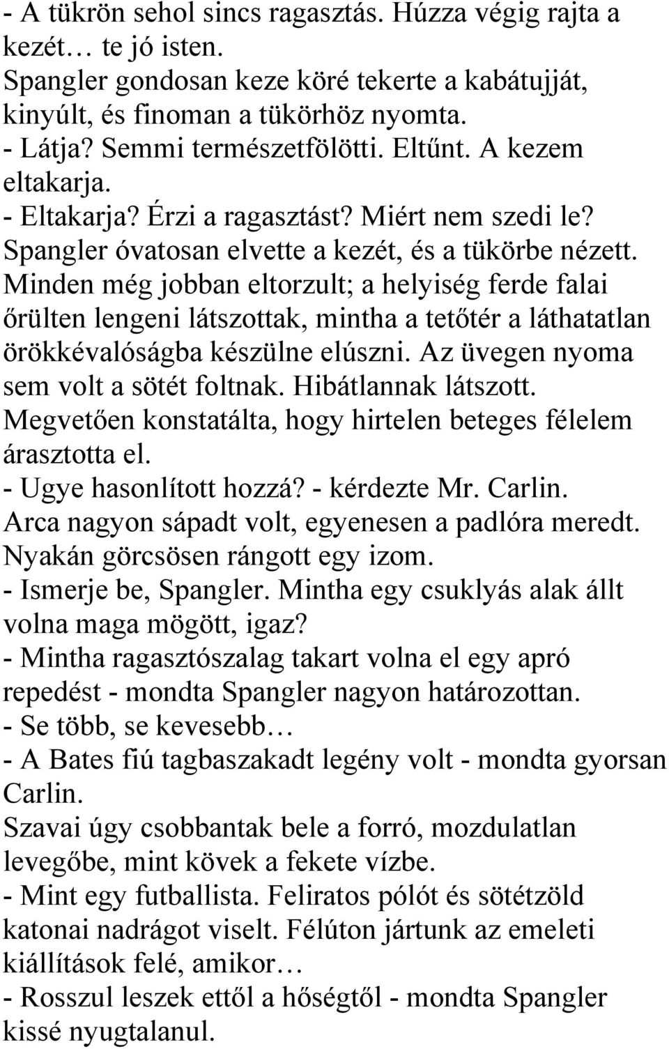 Minden még jobban eltorzult; a helyiség ferde falai őrülten lengeni látszottak, mintha a tetőtér a láthatatlan örökkévalóságba készülne elúszni. Az üvegen nyoma sem volt a sötét foltnak.