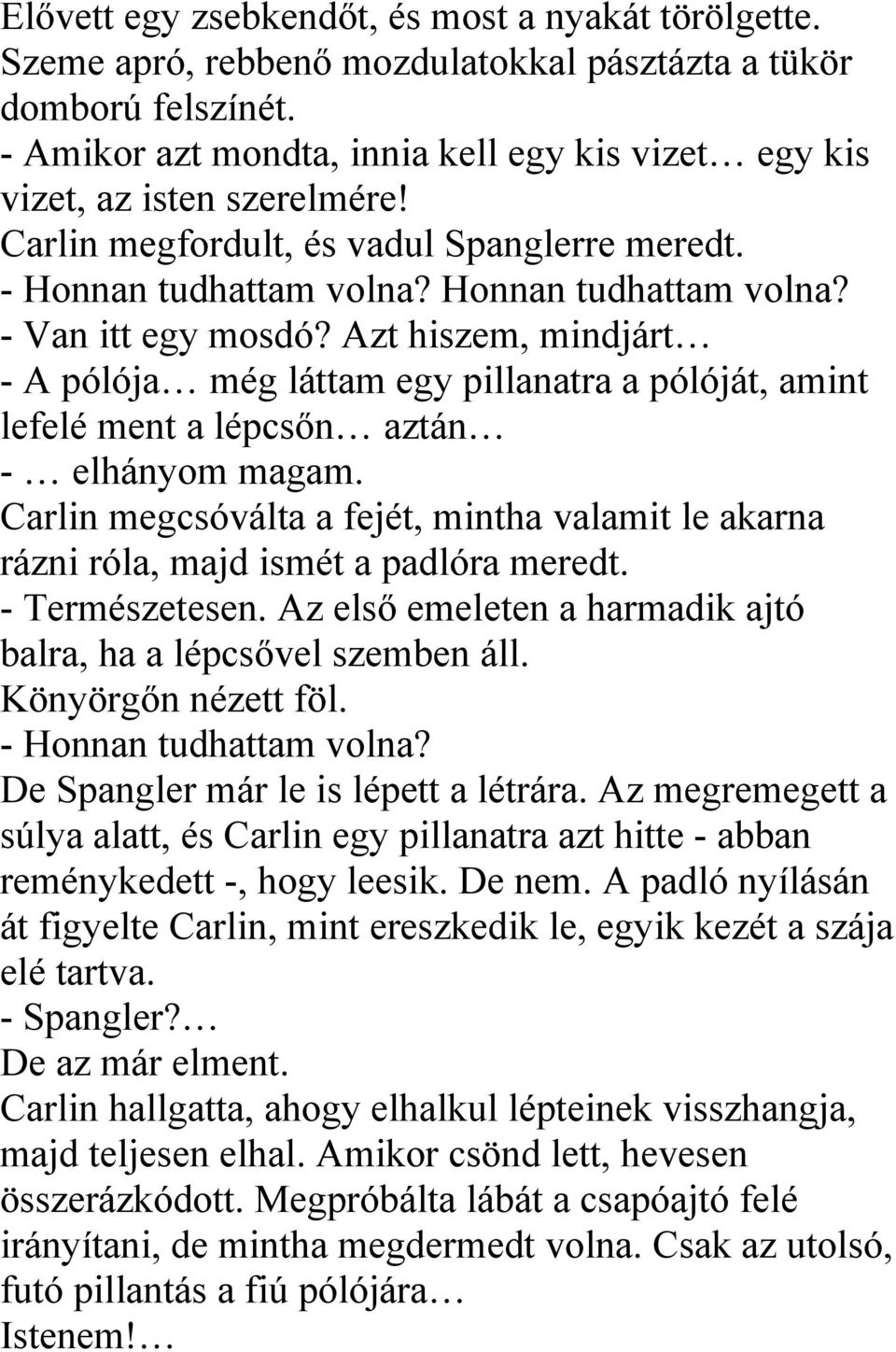 Azt hiszem, mindjárt - A pólója még láttam egy pillanatra a pólóját, amint lefelé ment a lépcsőn aztán - elhányom magam.