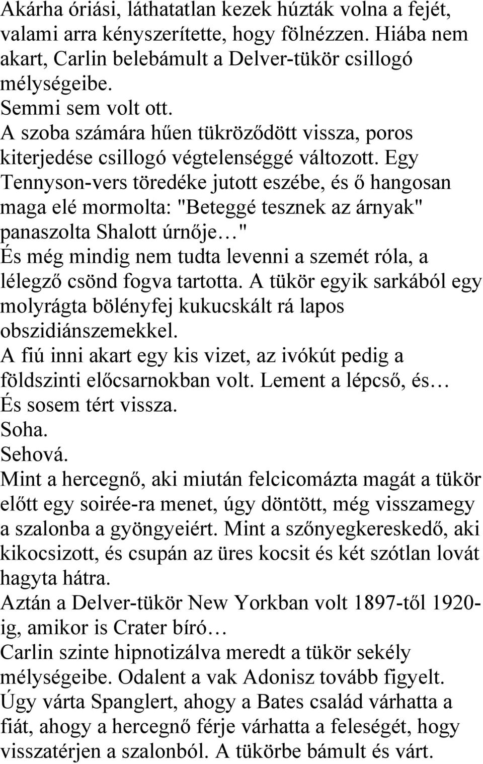 Egy Tennyson-vers töredéke jutott eszébe, és ő hangosan maga elé mormolta: "Beteggé tesznek az árnyak" panaszolta Shalott úrnője " És még mindig nem tudta levenni a szemét róla, a lélegző csönd fogva