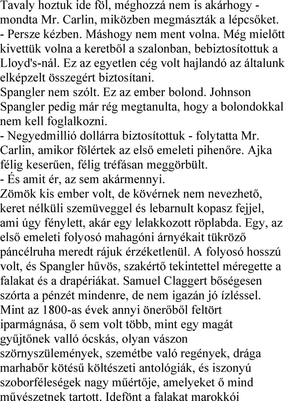 Johnson Spangler pedig már rég megtanulta, hogy a bolondokkal nem kell foglalkozni. - Negyedmillió dollárra biztosítottuk - folytatta Mr. Carlin, amikor fölértek az első emeleti pihenőre.