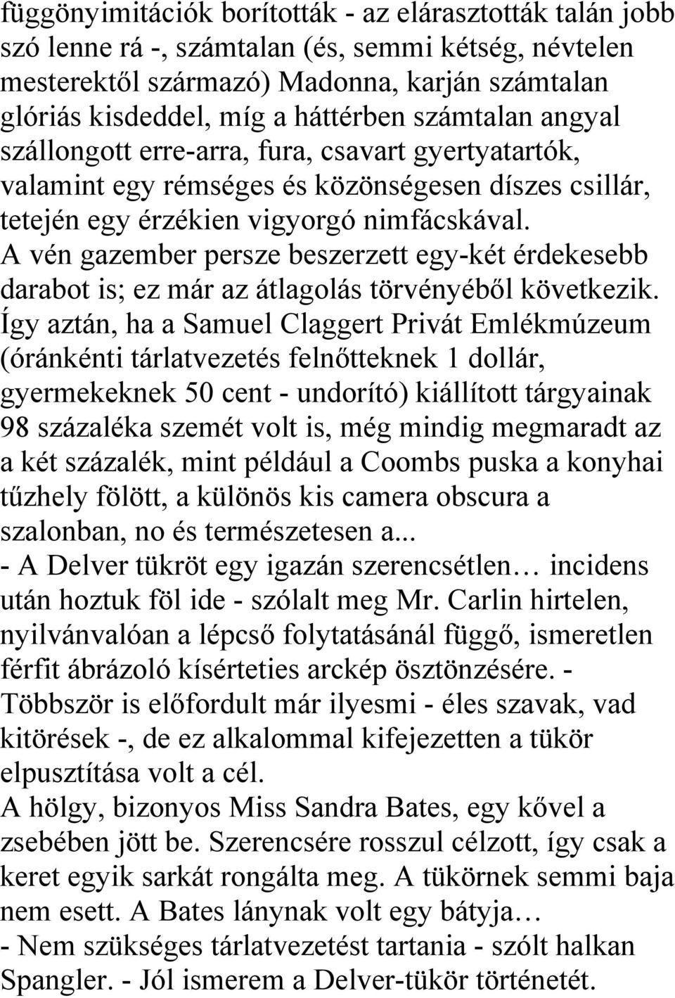 A vén gazember persze beszerzett egy-két érdekesebb darabot is; ez már az átlagolás törvényéből következik.