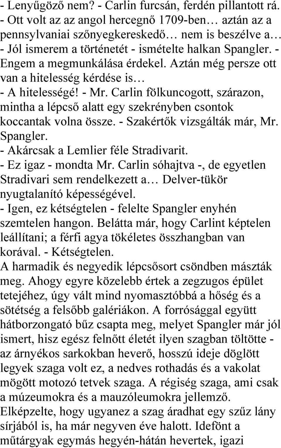 Aztán még persze ott van a hitelesség kérdése is - A hitelességé! - Mr. Carlin fölkuncogott, szárazon, mintha a lépcső alatt egy szekrényben csontok koccantak volna össze.