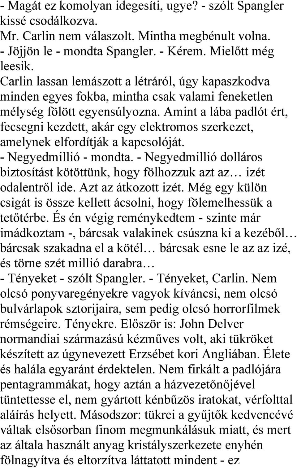 Amint a lába padlót ért, fecsegni kezdett, akár egy elektromos szerkezet, amelynek elfordítják a kapcsolóját. - Negyedmillió - mondta.