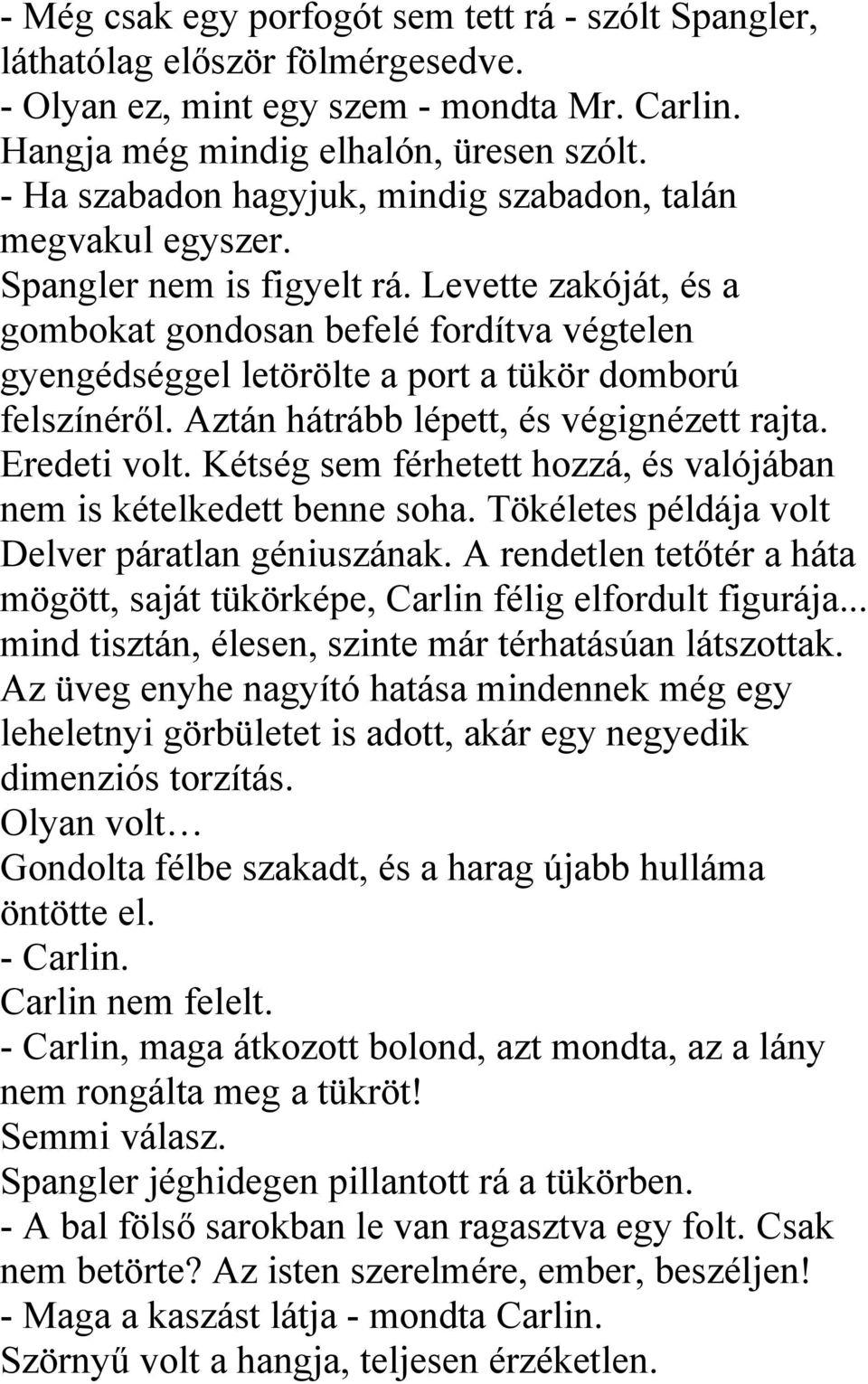 Levette zakóját, és a gombokat gondosan befelé fordítva végtelen gyengédséggel letörölte a port a tükör domború felszínéről. Aztán hátrább lépett, és végignézett rajta. Eredeti volt.