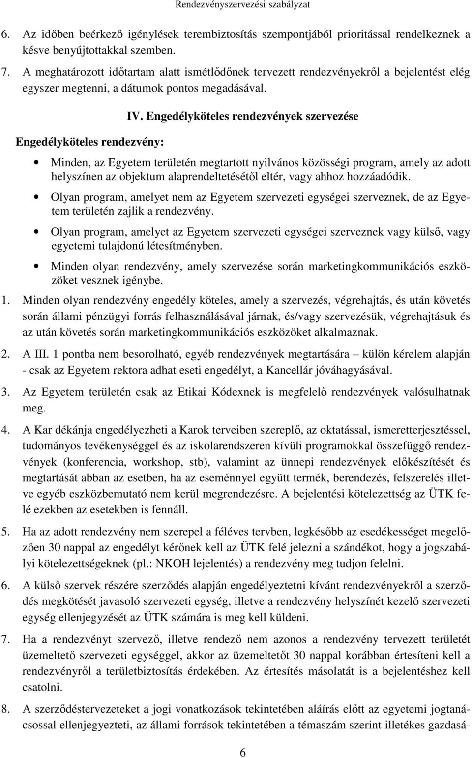 Engedélyköteles rendezvények szervezése Minden, az Egyetem területén megtartott nyilvános közösségi program, amely az adott helyszínen az objektum alaprendeltetésétől eltér, vagy ahhoz hozzáadódik.