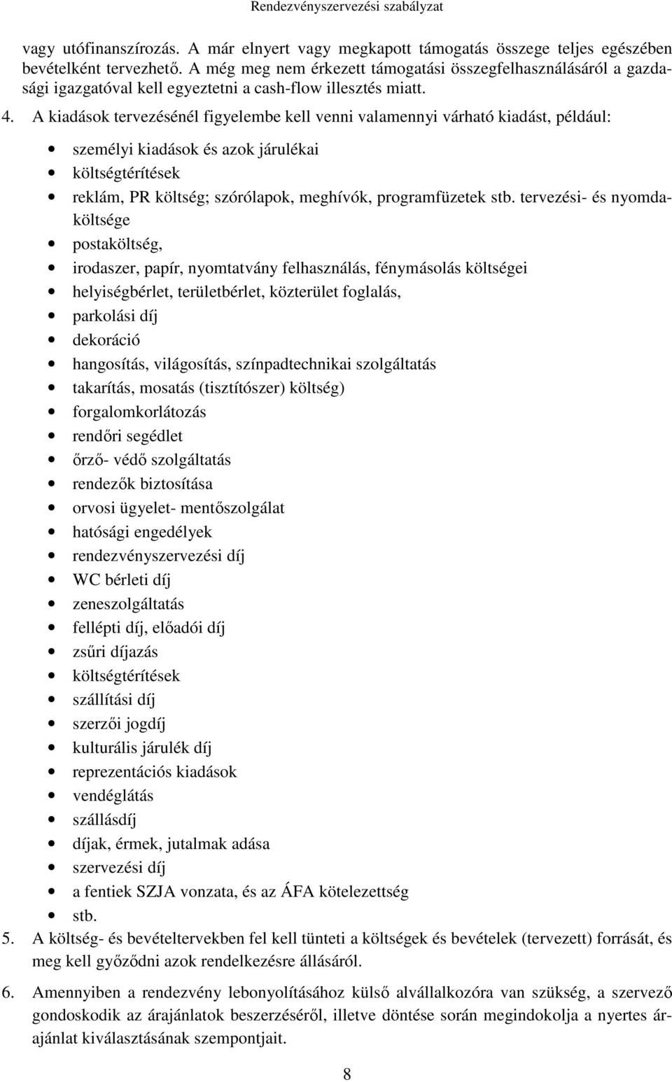 A kiadások tervezésénél figyelembe kell venni valamennyi várható kiadást, például: személyi kiadások és azok járulékai költségtérítések reklám, PR költség; szórólapok, meghívók, programfüzetek stb.