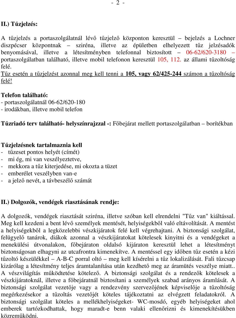 a létesítményben telefonnal biztosított 06-62/620-3180 portaszolgálatban található, illetve mobil telefonon keresztül 105, 112. az állami tűzoltóság felé.