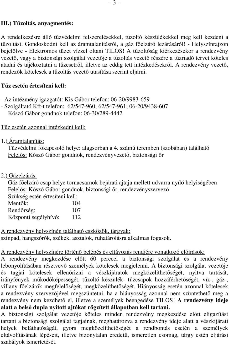 A tűzoltóság kiérkezésekor a rendezvény vezető, vagy a biztonsági szolgálat vezetője a tűzoltás vezető részére a tűzriadó tervet köteles átadni és tájékoztatni a tűzesetről, illetve az eddig tett