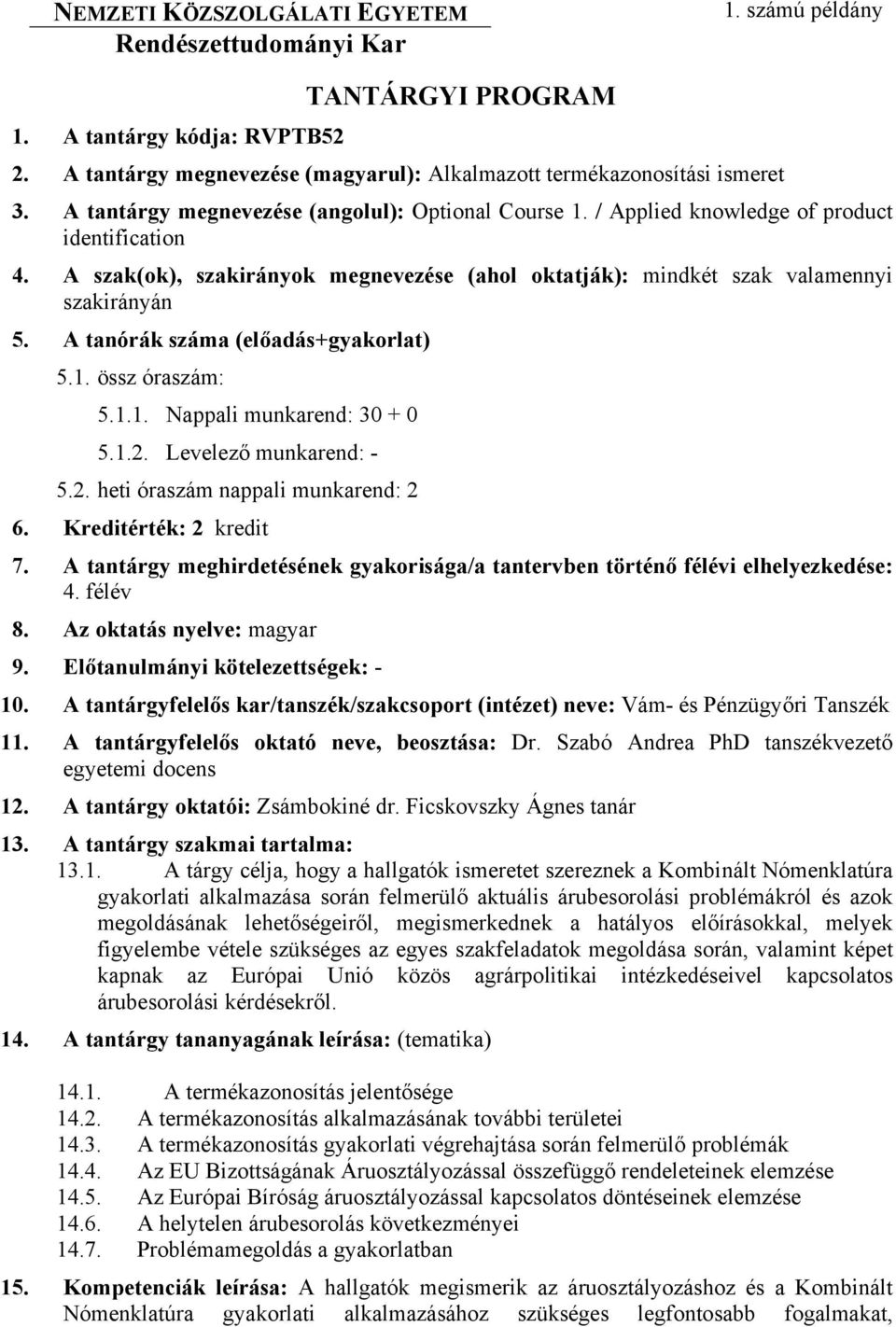 A tanórák száma (előadás+gyakorlat) 5.1. össz óraszám: 5.1.1. Nappali munkarend: 30 + 0 5.1.2. Levelező munkarend: - 5.2. heti óraszám nappali munkarend: 2 6. Kreditérték: 2 kredit 7.