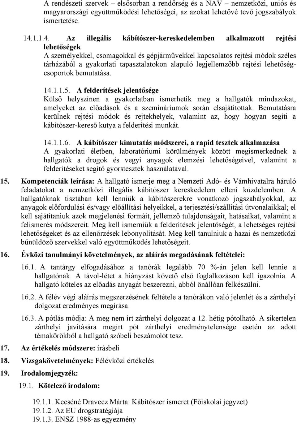 Az illegális kábítószer-kereskedelemben alkalmazott rejtési lehetőségek A személyekkel, csomagokkal és gépjárművekkel kapcsolatos rejtési módok széles tárházából a gyakorlati tapasztalatokon alapuló