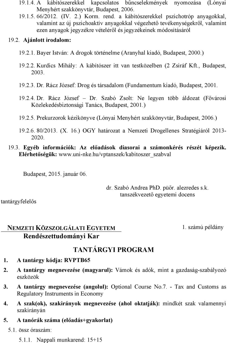 Ajánlott irodalom: 19.2.1. Bayer István: A drogok történelme (Aranyhal kiadó, Budapest, 2000.) 19.2.2. Kurdics Mihály: A kábítószer itt van testközelben (2 Zsiráf Kft., Budapest, 2003. 19.2.3. Dr.