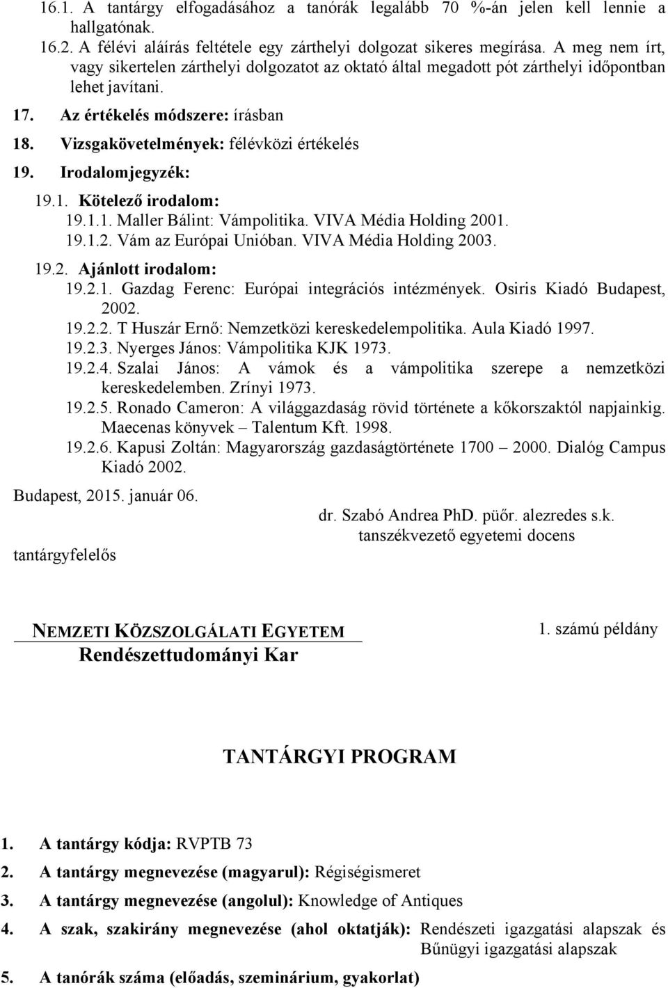 Vizsgakövetelmények: félévközi értékelés 19. Irodalomjegyzék: 19.1. Kötelező irodalom: 19.1.1. Maller Bálint: Vámpolitika. VIVA Média Holding 2001. 19.1.2. Vám az Európai Unióban.