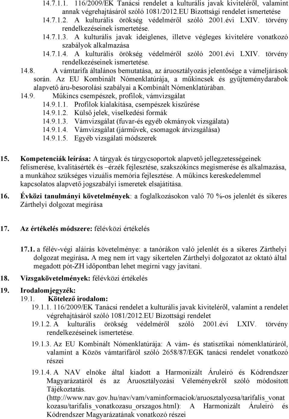 évi LXIV. törvény rendelkezéseinek ismertetése. 14.8. A vámtarifa általános bemutatása, az áruosztályozás jelentősége a vámeljárások során.