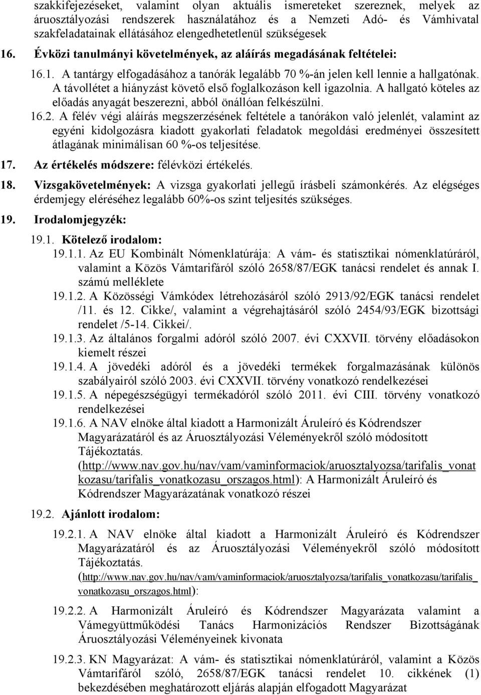 A távollétet a hiányzást követő első foglalkozáson kell igazolnia. A hallgató köteles az előadás anyagát beszerezni, abból önállóan felkészülni. 16.2.