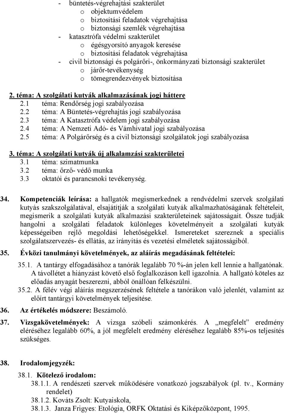 téma: A szolgálati kutyák alkalmazásának jogi háttere 2.1 téma: Rendőrség jogi szabályozása 2.2 téma: A Büntetés-végrehajtás jogi szabályozása 2.3 téma: A Katasztrófa védelem jogi szabályozása 2.