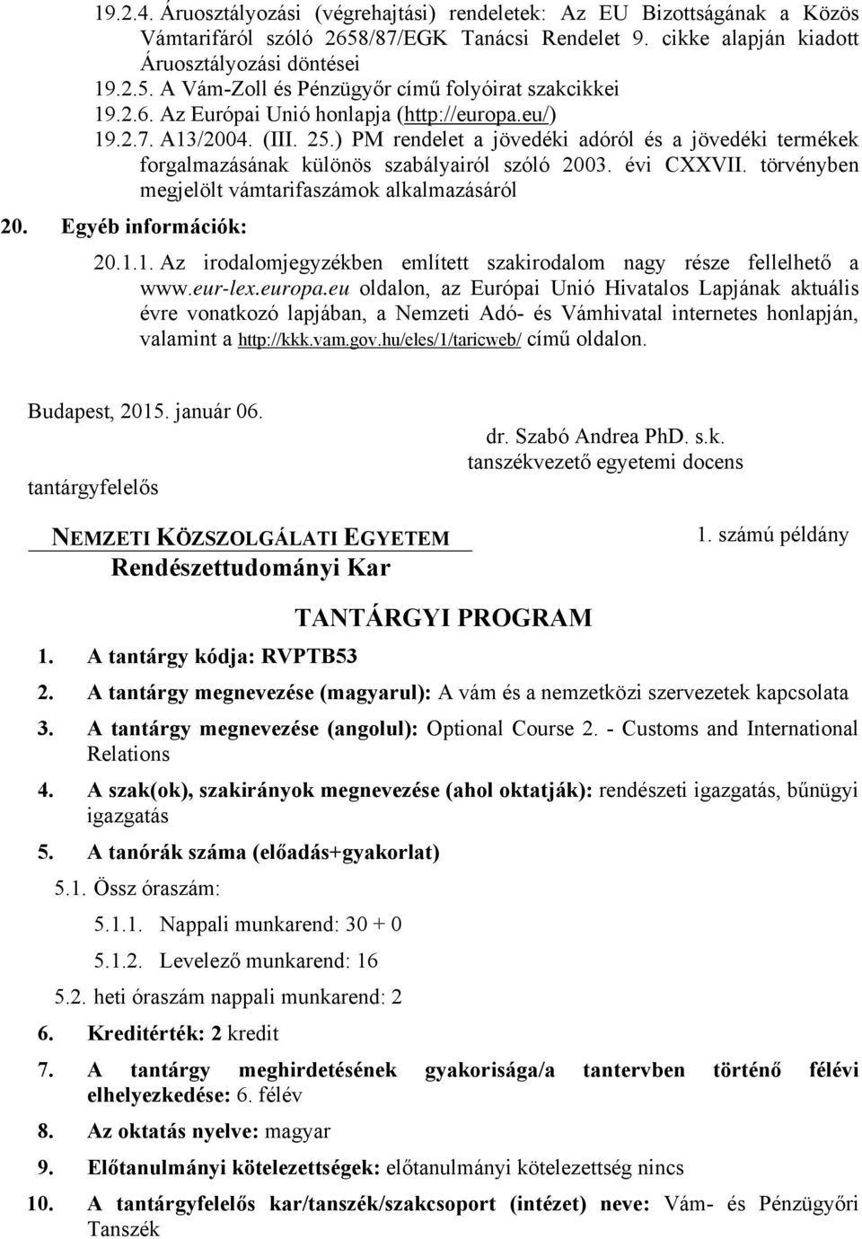 törvényben megjelölt vámtarifaszámok alkalmazásáról 20. Egyéb információk: 20.1.1. Az irodalomjegyzékben említett szakirodalom nagy része fellelhető a www.eur-lex.europa.