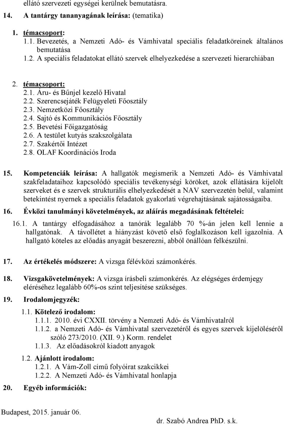 Nemzetközi Főosztály 2.4. Sajtó és Kommunikációs Főosztály 2.5. Bevetési Főigazgatóság 2.6. A testület kutyás szakszolgálata 2.7. Szakértői Intézet 2.8. OLAF Koordinációs Iroda 15.