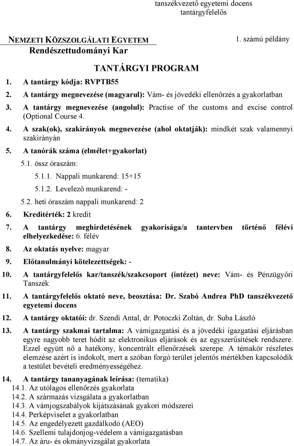 4. A szak(ok), szakirányok megnevezése (ahol oktatják): mindkét szak valamennyi szakirányán 5. A tanórák száma (elmélet+gyakorlat) 5.1. össz óraszám: 5.1.1. Nappali munkarend: 15+15 5.1.2.