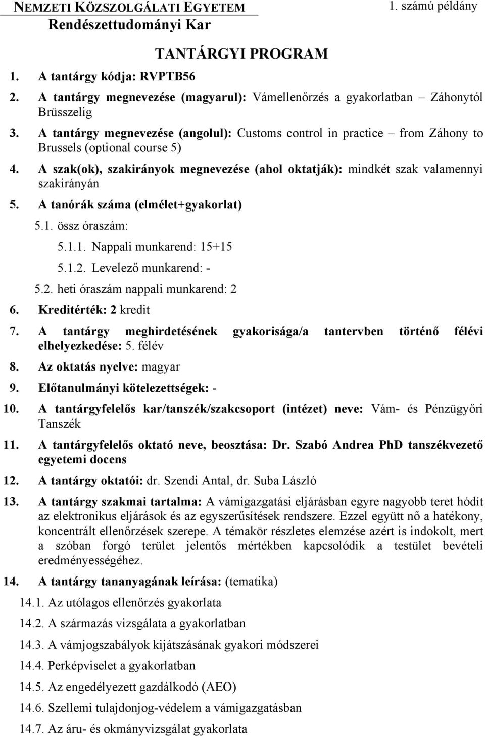 A szak(ok), szakirányok megnevezése (ahol oktatják): mindkét szak valamennyi szakirányán 5. A tanórák száma (elmélet+gyakorlat) 5.1. össz óraszám: 5.1.1. Nappali munkarend: 15+15 5.1.2.