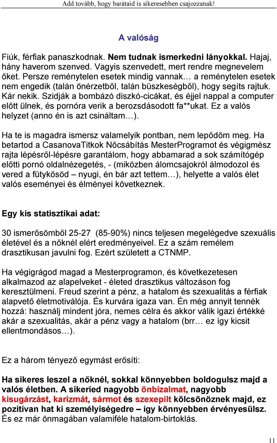 Szidják a bombázó diszkó-cicákat, és éjjel nappal a computer előtt ülnek, és pornóra verik a berozsdásodott fa**ukat. Ez a valós helyzet (anno én is azt csináltam ).