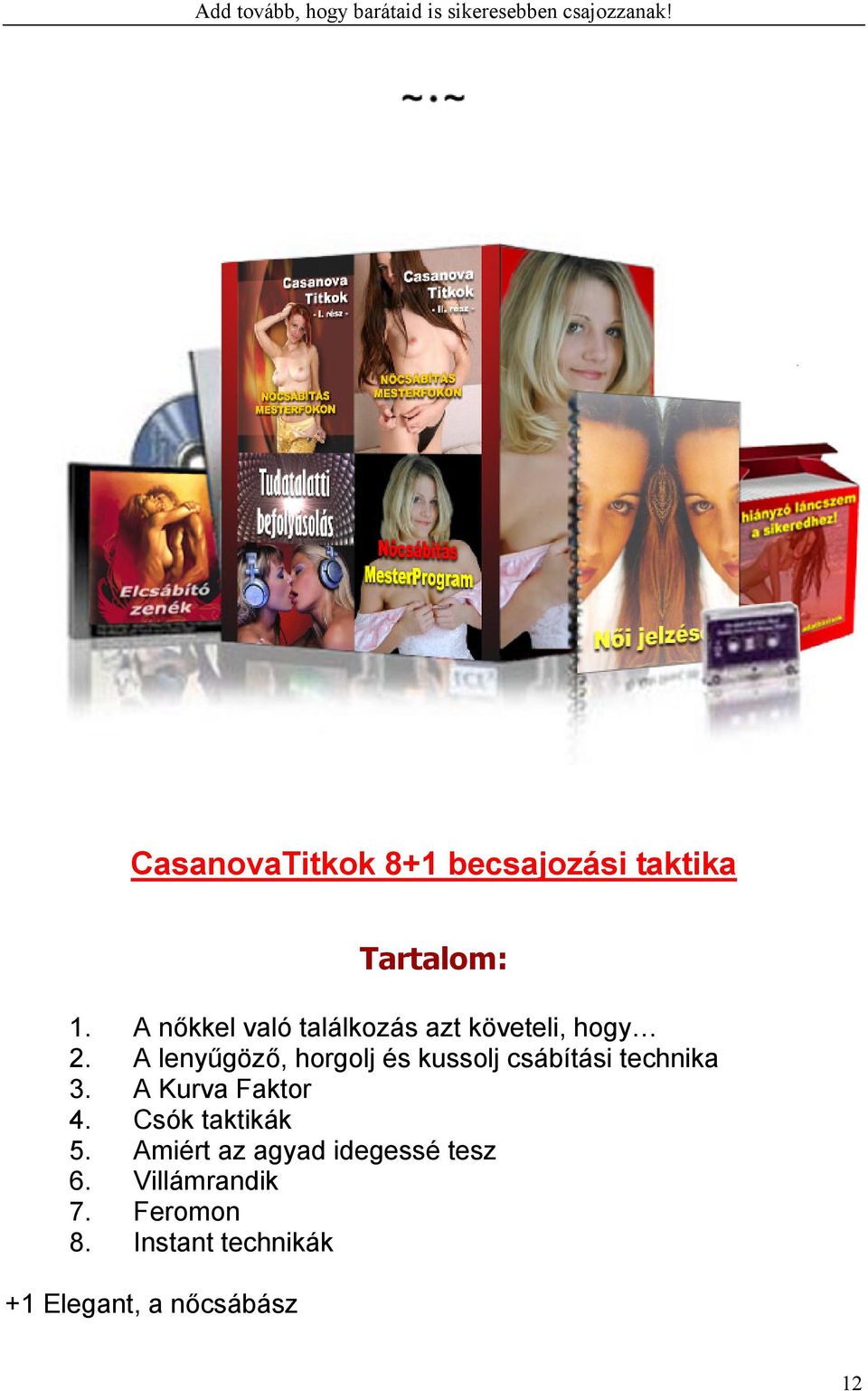 A lenyűgöző, horgolj és kussolj csábítási technika 3. A Kurva Faktor 4.