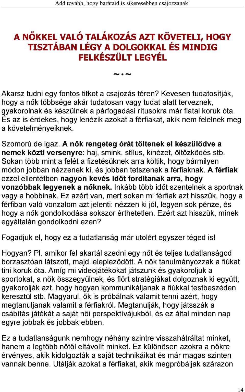 És az is érdekes, hogy lenézik azokat a férfiakat, akik nem felelnek meg a követelményeiknek. Szomorú de igaz.