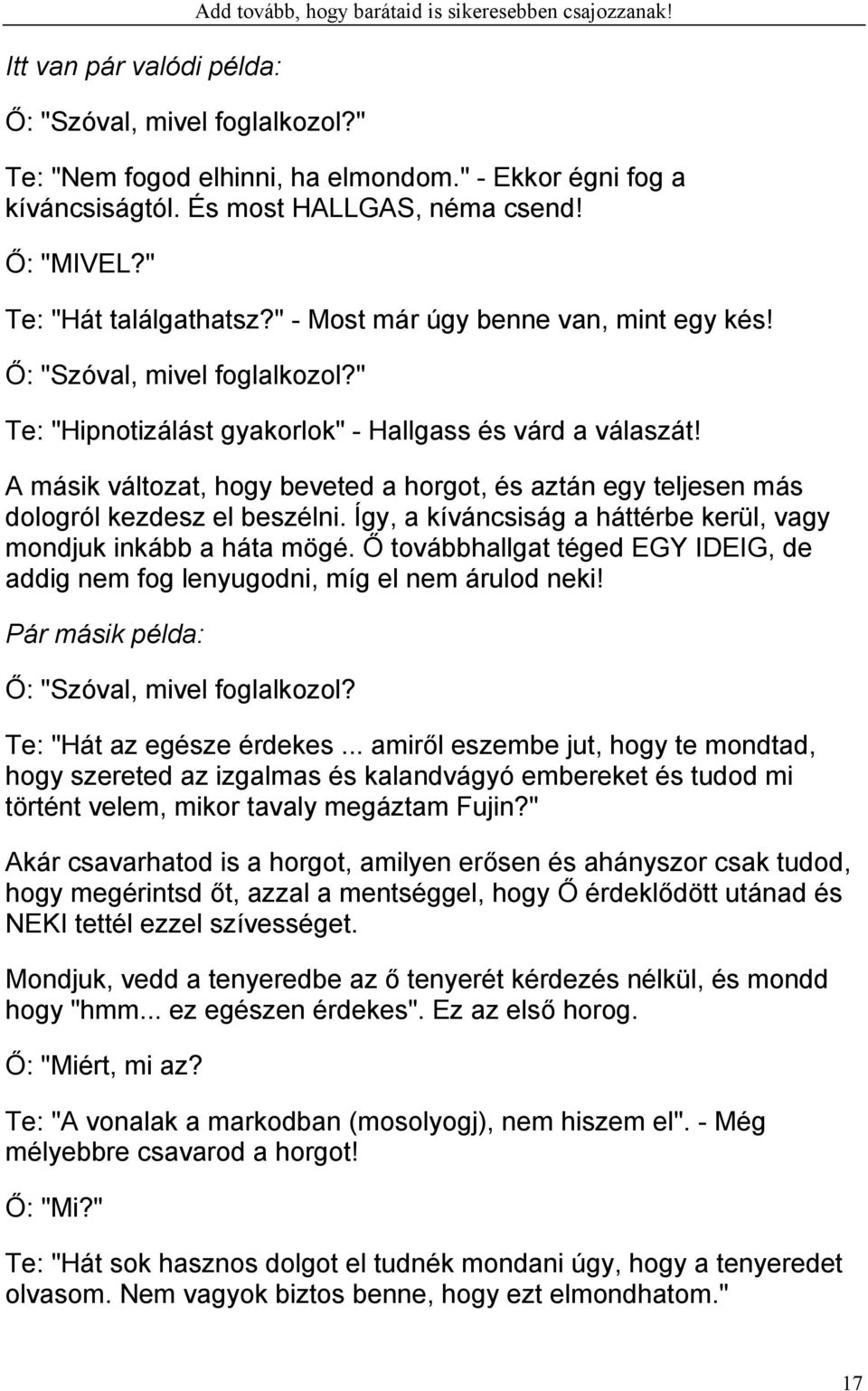 A másik változat, hogy beveted a horgot, és aztán egy teljesen más dologról kezdesz el beszélni. Így, a kíváncsiság a háttérbe kerül, vagy mondjuk inkább a háta mögé.