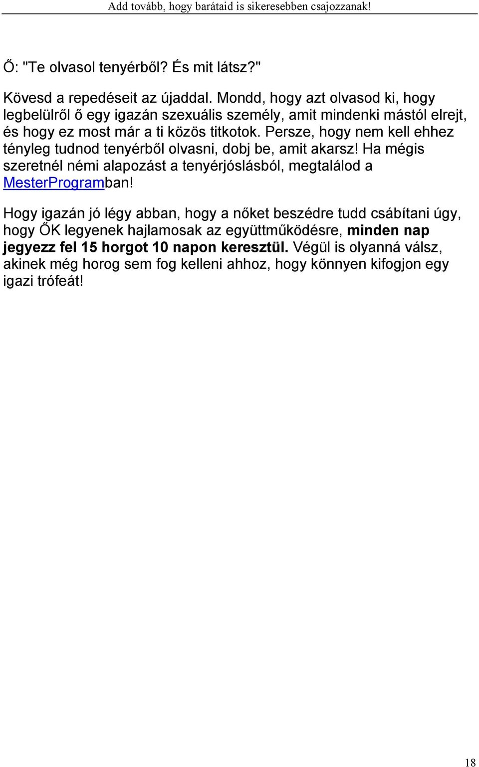 Persze, hogy nem kell ehhez tényleg tudnod tenyérből olvasni, dobj be, amit akarsz! Ha mégis szeretnél némi alapozást a tenyérjóslásból, megtalálod a MesterProgramban!