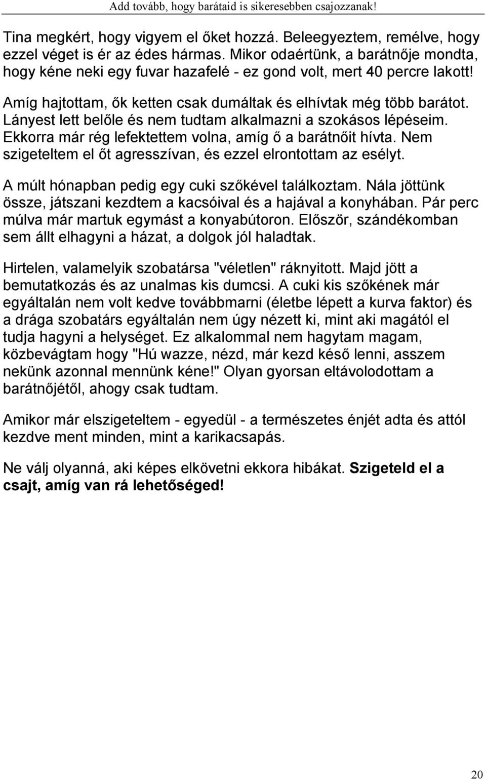 Lányest lett belőle és nem tudtam alkalmazni a szokásos lépéseim. Ekkorra már rég lefektettem volna, amíg ő a barátnőit hívta. Nem szigeteltem el őt agresszívan, és ezzel elrontottam az esélyt.