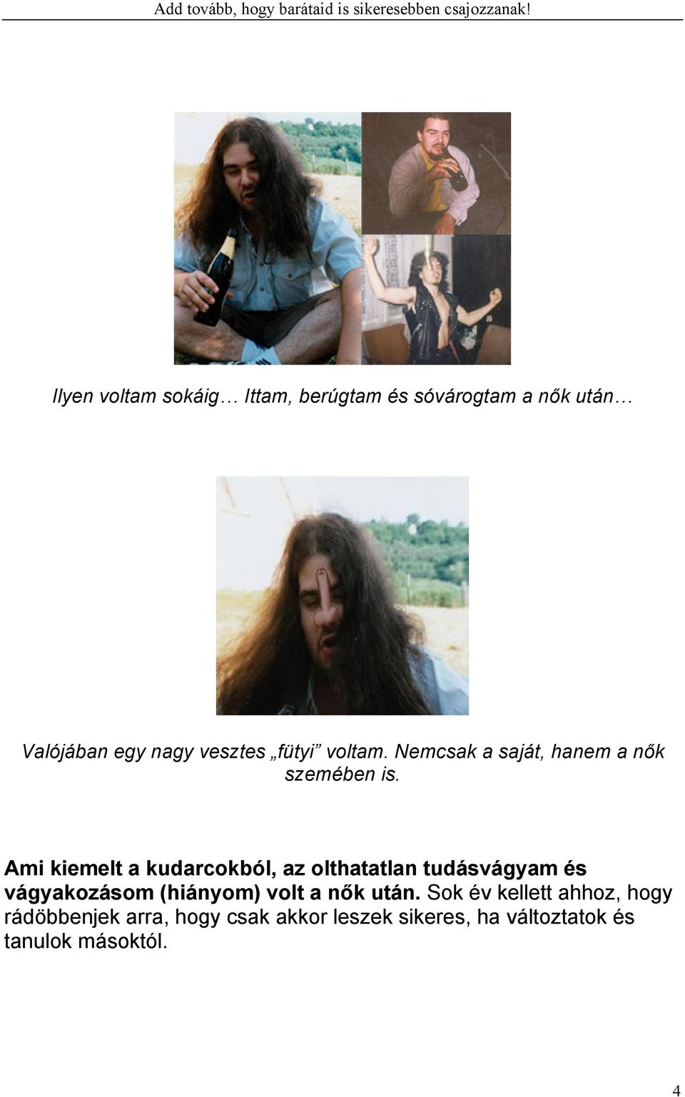 Ami kiemelt a kudarcokból, az olthatatlan tudásvágyam és vágyakozásom (hiányom) volt a